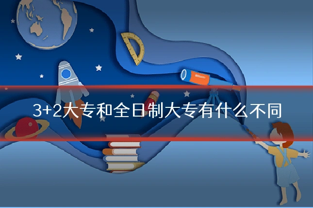3+2大专和全日制大专有什么不同