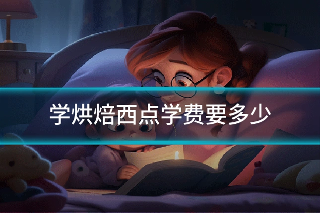 学烘焙西点学费要多少