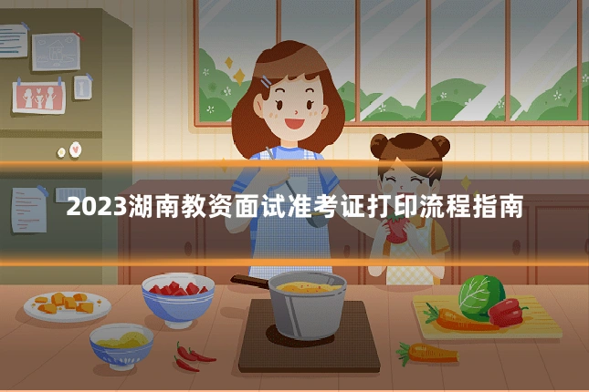 2023湖南教资面试准考证打印流程指南