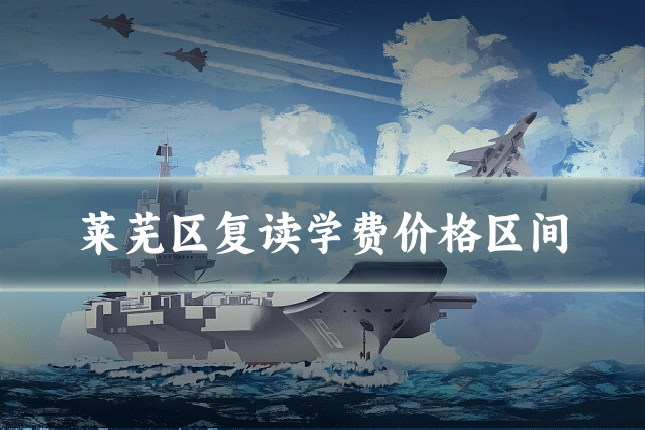 莱芜区复读学费价格区间