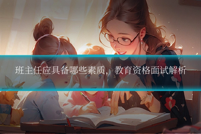 班主任应具备哪些素质,教育资格面试解析