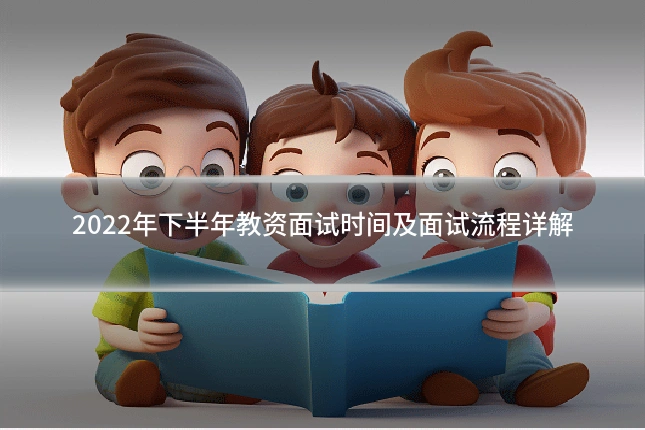 2022年下半年教资面试时间及面试流程详解