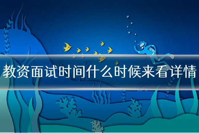 教资面试时间什么时候来看详情
