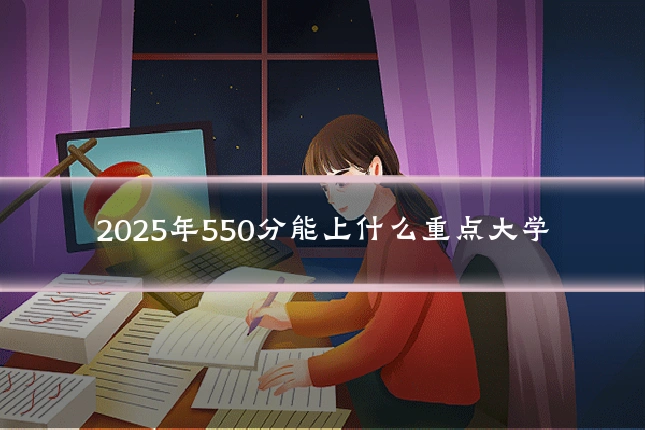 2025年550分能上什么重点大学