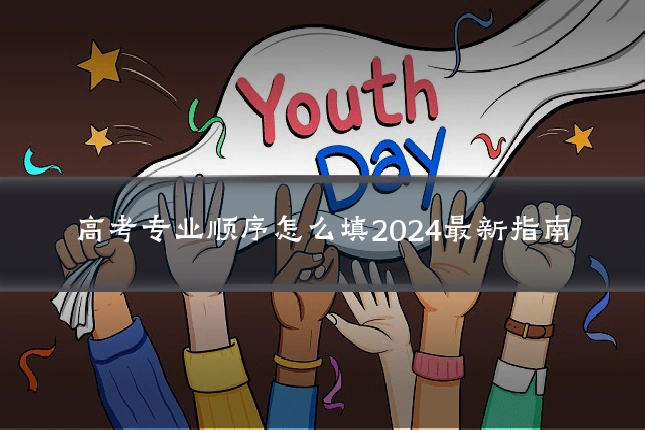 高考专业顺序怎么填2024最新指南