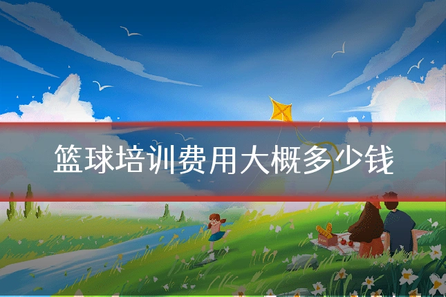 篮球培训费用大概多少钱