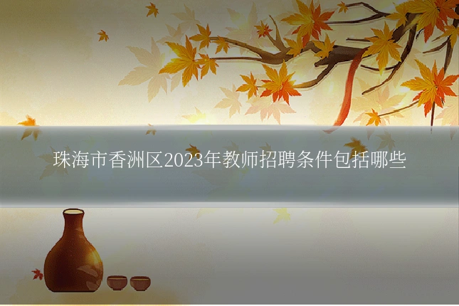 珠海市香洲区2023年教师招聘条件包括哪些