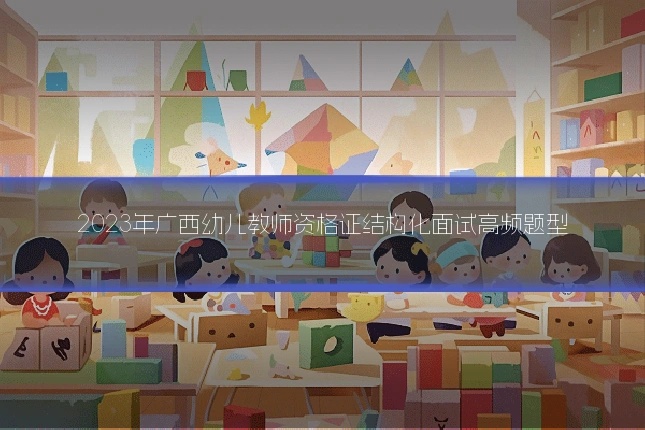 2023年广西幼儿教师资格证结构化面试高频题型