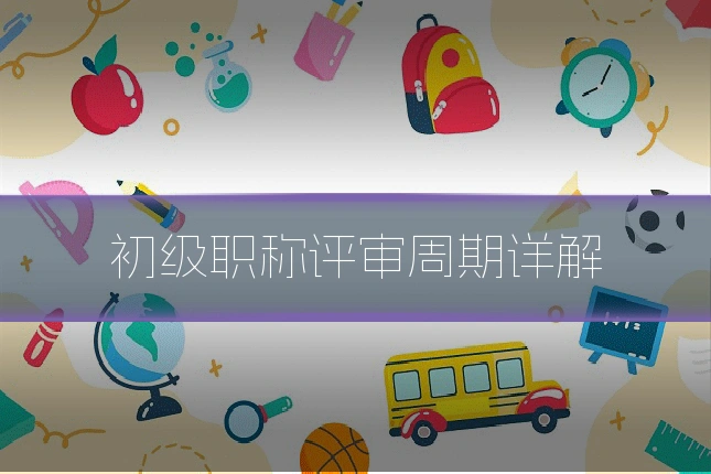 初级职称评审周期详解