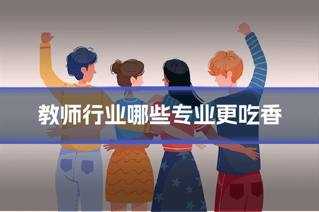 教师行业哪些专业更吃香