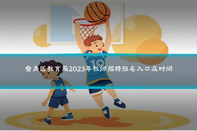 番禺区教育局2023年教师招聘报名入口及时间