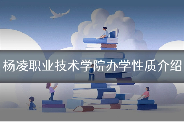 杨凌职业技术学院办学性质介绍