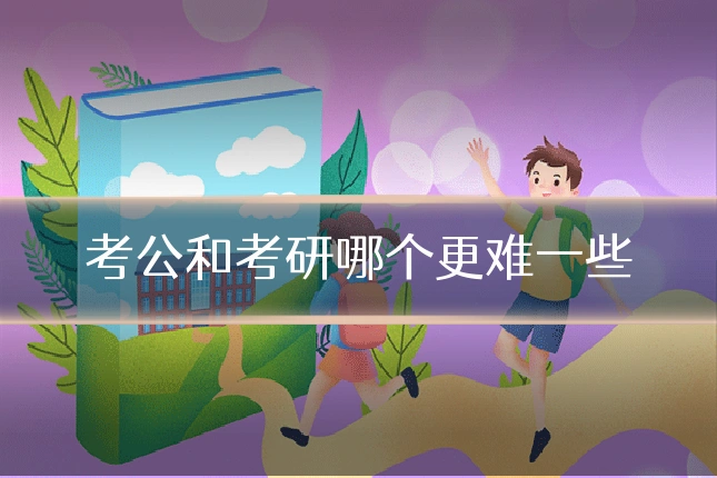 考公和考研哪个更难一些