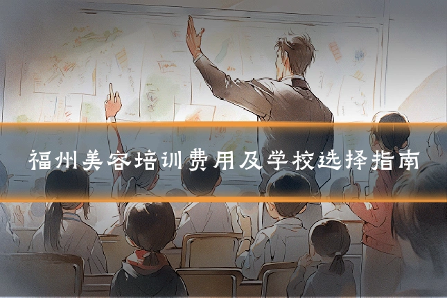 福州美容培训费用及学校选择指南
