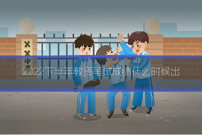 2022下半年教资笔试成绩什么时候出