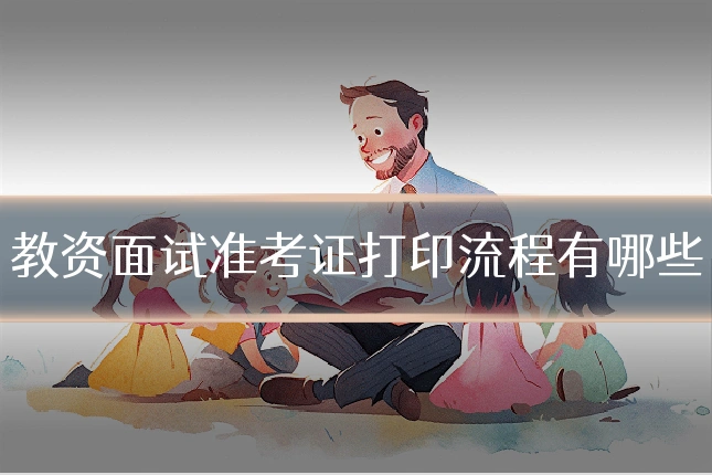 教资面试准考证打印流程有哪些
