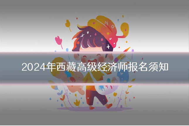 2024年西藏高级经济师报名须知