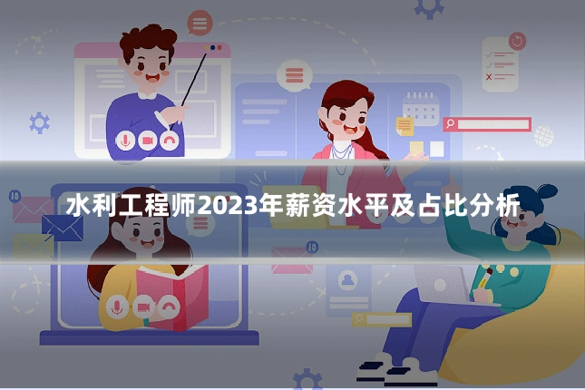 水利工程师2023年薪资水平及占比分析