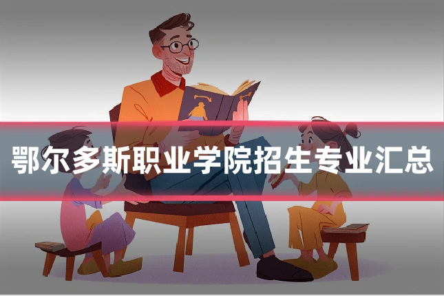 鄂尔多斯职业学院招生专业汇总
