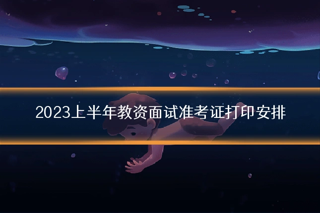 2023上半年教资面试准考证打印安排