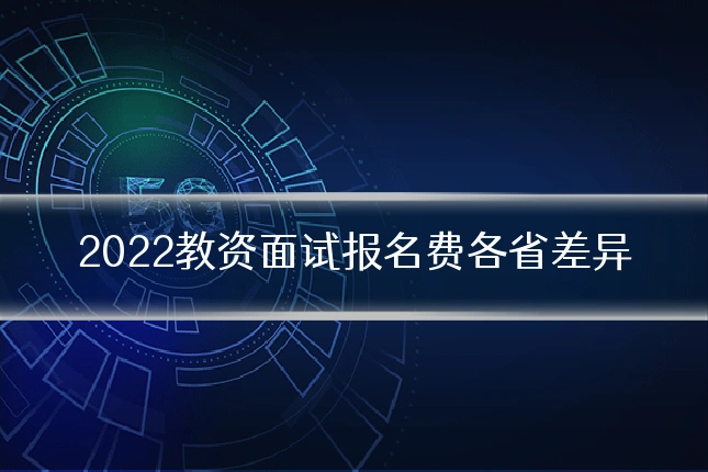 2022教资面试报名费各省差异
