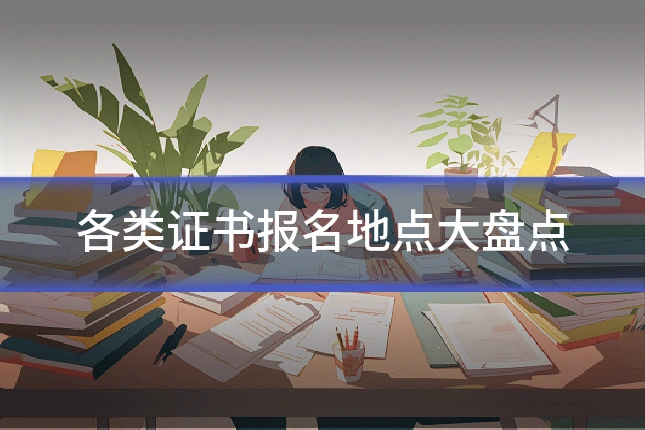 各类证书报名地点大盘点