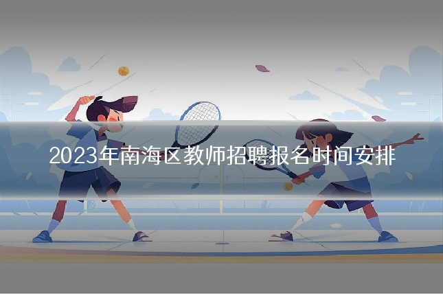 2023年南海区教师招聘报名时间安排