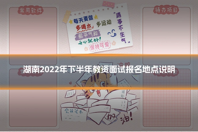 湖南2022年下半年教资面试报名地点说明