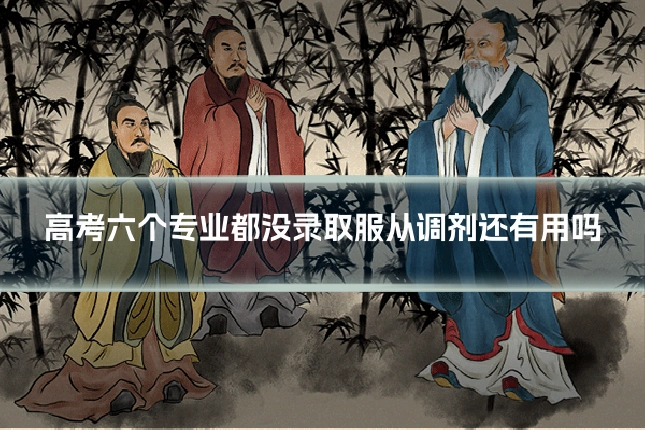高考六个专业都没录取服从调剂还有用吗
