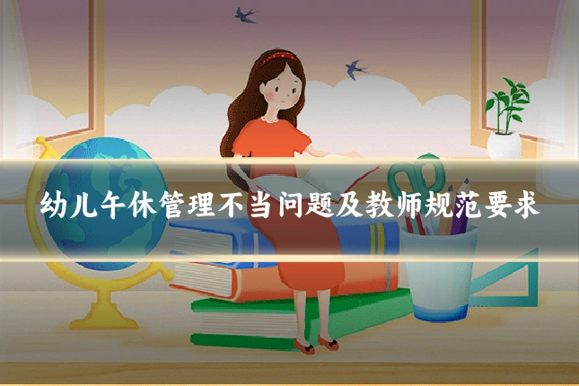 幼儿午休管理不当问题及教师规范要求