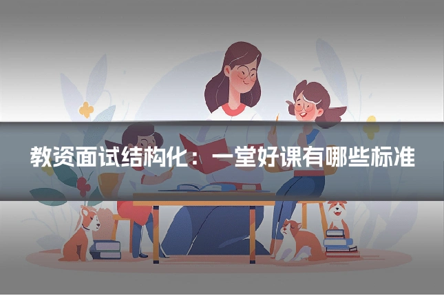 教资面试结构化：一堂好课有哪些标准