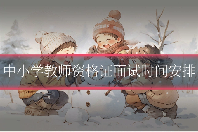 中小学教师资格证面试时间安排