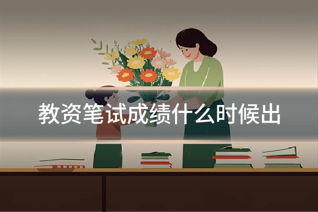 教资笔试成绩什么时候出