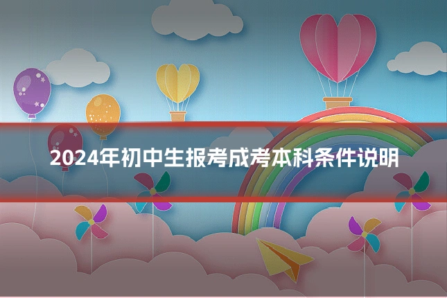2024年初中生报考成考本科条件说明