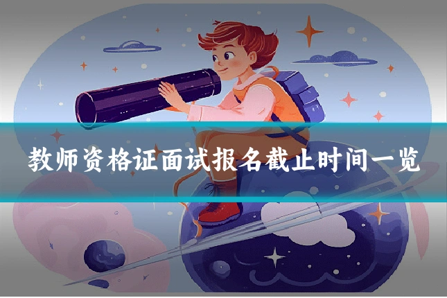 教师资格证面试报名截止时间一览