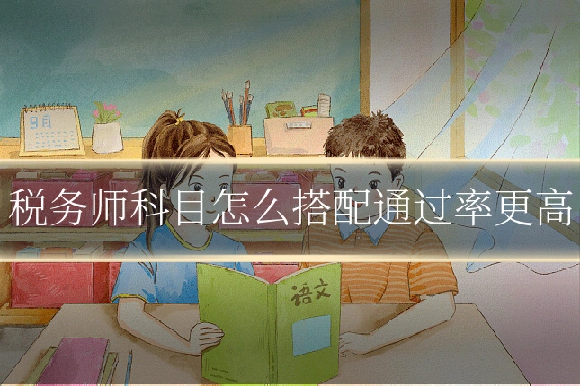 税务师科目怎么搭配通过率更高