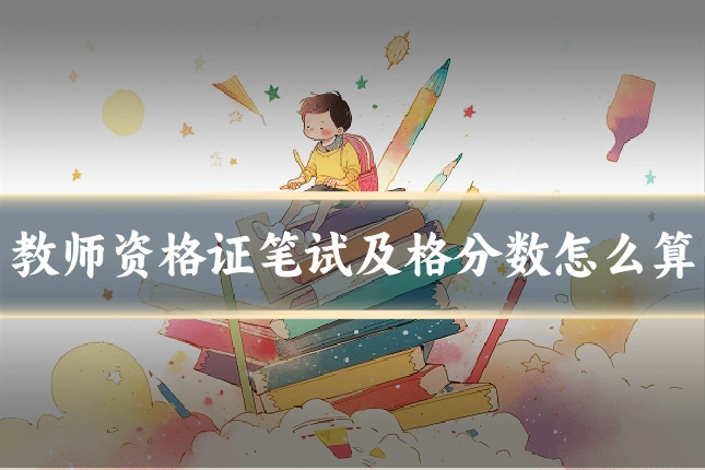 教师资格证笔试及格分数怎么算