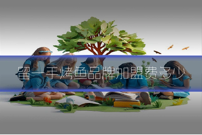 留一手烤鱼品牌加盟费多少