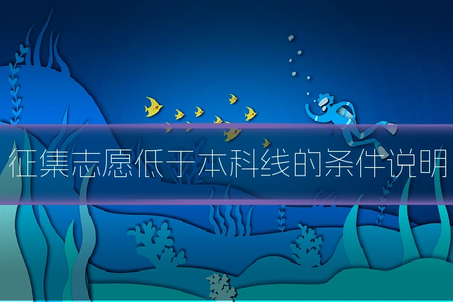 征集志愿低于本科线的条件说明