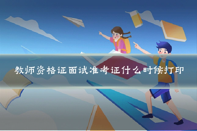 教师资格证面试准考证什么时候打印