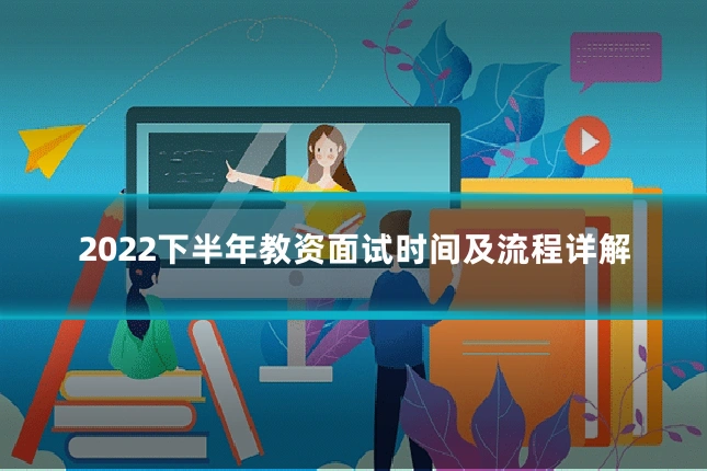 2022下半年教资面试时间及流程详解