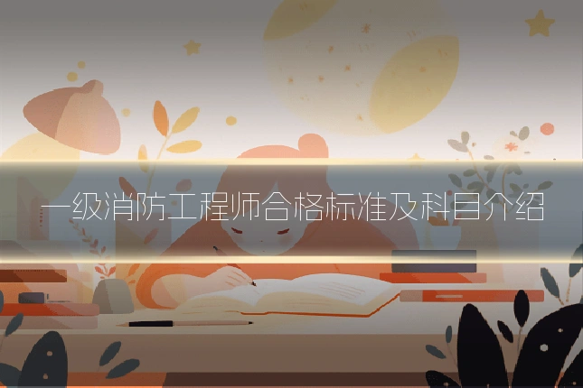 一级消防工程师合格标准及科目介绍
