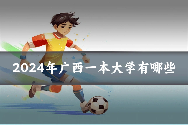 2024年广西一本大学有哪些