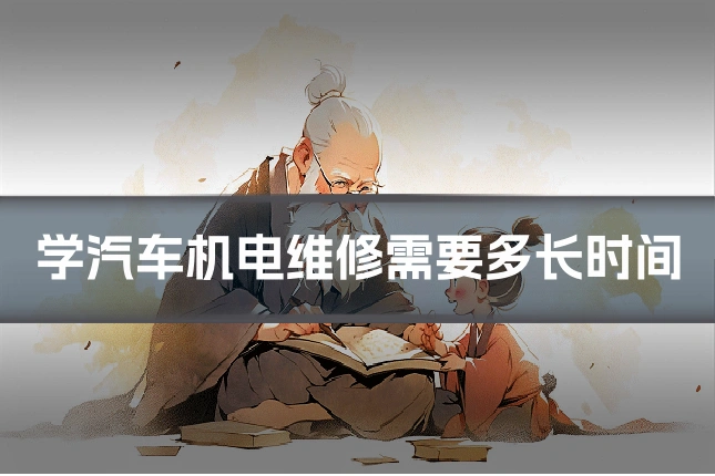 学汽车机电维修需要多长时间