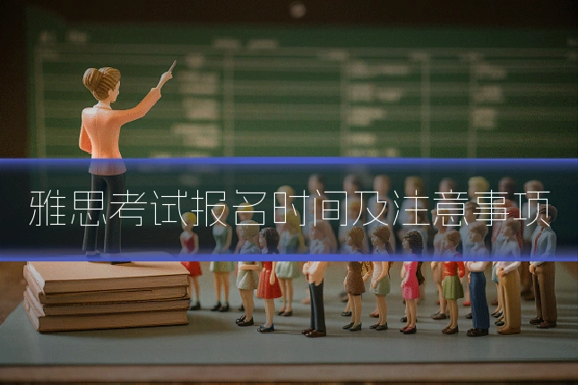 雅思考试报名时间及注意事项