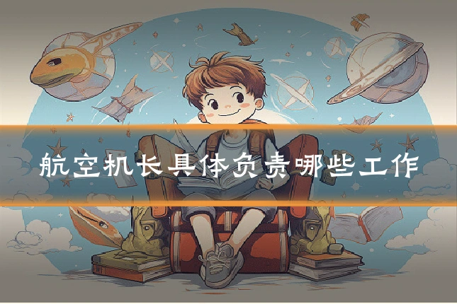 航空机长具体负责哪些工作
