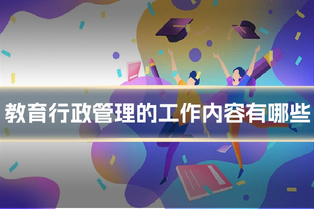 教育行政管理的工作内容有哪些