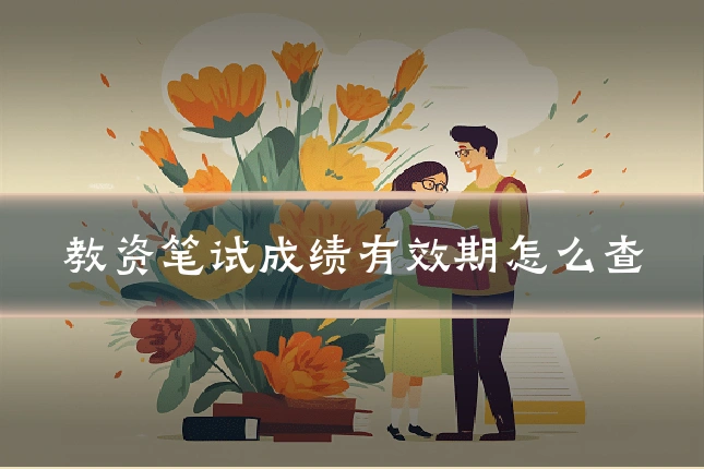 教资笔试成绩有效期怎么查