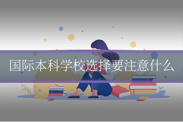 国际本科学校选择要注意什么