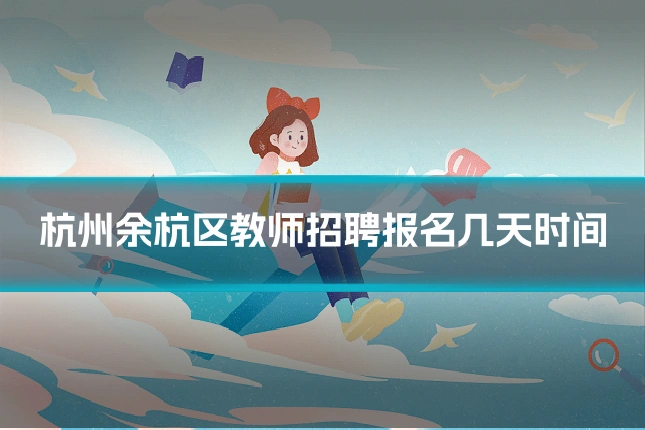 杭州余杭区教师招聘报名几天时间